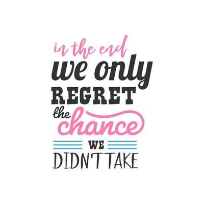 In the End We Only Regret the Chance We Didn't Take, Inspirational Quotes Design