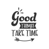 Good things take time. Inspirational Quote Lettering Typography vector
