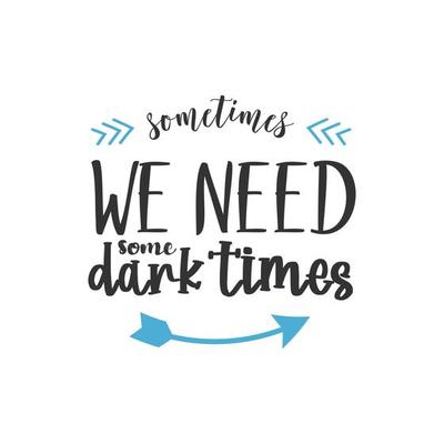 Sometimes We Need Some Dark Times, Inspirational Quotes Design