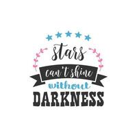 Stars Can't Shine Without Darkness, Inspirational Quotes Design vector