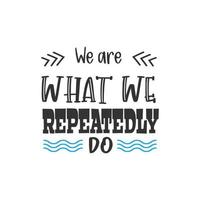 We are what we repeatedly do. Inspirational Quote Lettering Typography vector