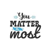 You Matter The Most, Inspirational Quotes Design vector