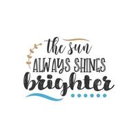 The Sun Always Shines Brighter, Inspirational Quotes Design vector