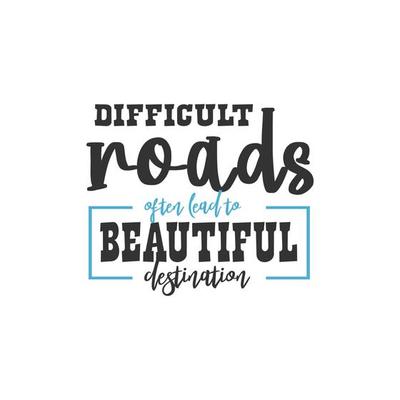 Difficult Roads Often Lead to Beautiful Destination, Inspirational Quotes Design