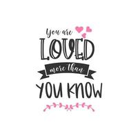 You are loved more than you know. Inspirational Quote Lettering Typography vector