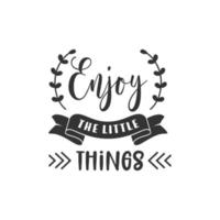 Enjoy the little things. Inspirational Quote Lettering Typography vector