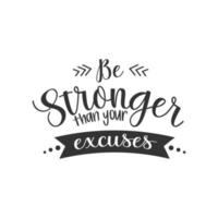 Be stronger than your excuses. Inspirational Quote Lettering Typography vector