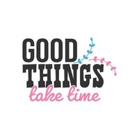Good Things Take Time, Inspirational Quotes Design vector