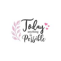 Today anything is possible. Inspirational Quote Lettering Typography vector