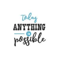 Today Anything is Possible, Inspirational Quotes Design vector