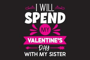 I will spend my valentines day with my sister typography valentine's day t-shirt design vector