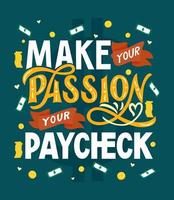 cita motivacional haz de tu pasión tu cheque de pago. excelente frase inspiradora. ilustración vectorial composición de letras a mano. como afiche tipográfico, banner web, tarjeta de felicitación, estampado de ropa vector