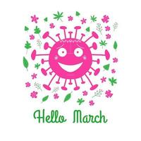 Hello March. Pink cartoon coronavirus bacteria with green leaves and spring flowers. Isolated on a white background. Vector stock illustration.