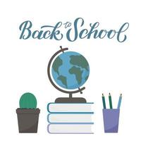 Back to school calligraphy lettering. Globe on a stack of books, pencils and cactus on isolated on white. Flat vector illustration. Education and learning concept. Easy to edit design template.