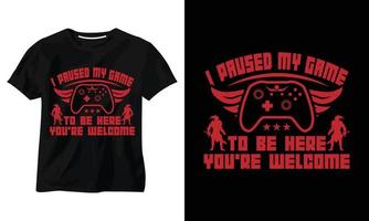 I PAUSED MY GAME TO BE HERE YOU'RE WELCOME GAMING T SHIRT DESIGN FREE DOWNLOAD vector