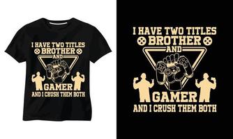 I HAVE TWO TITLES BROTHER AND GAMER AND I CRUSH THEM BOTH GAMING T-SHIRT DESIGN vector