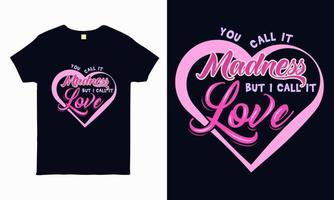 You call it madness, but I call it love. valentine t shirt design vector