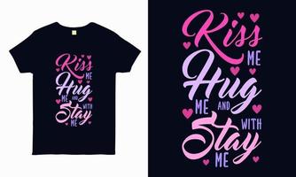 kiss me hug me and stay with me. valentine t shirt design vector