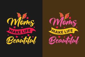 Moms make life beautiful typography mothers day t shirt design vector