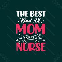 The best kind of mom raises a nurse Mothers day or mom typography t shirt design vector