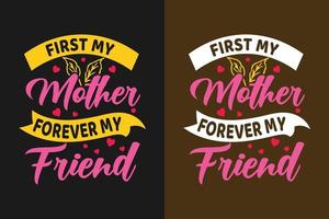 First my mother forever my friend typography mothers day t shirt design vector