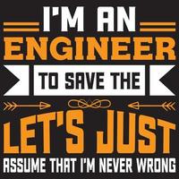 i'm an engineer to save the let's just assume that i'm never wrong vector