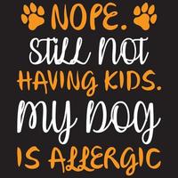 nope still not having kids my dog is allergic vector