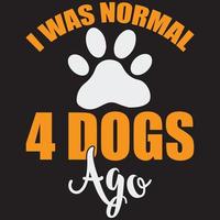 i was normal 4 dogs ago vector