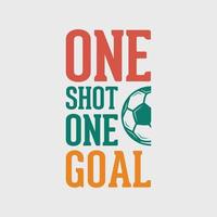 one shot one goal vintage tipografía eslogan camiseta de fútbol diseño ilustración vector