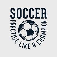 practice like champion vintage typography slogan soccer t shirt design illustration vector