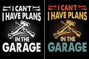 I Have Plans in The Garage T Shirt Design vector