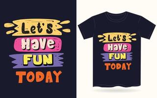 Let's have fun today typography for t shirt vector