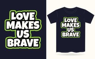 Love makes us brave typography t shirt vector