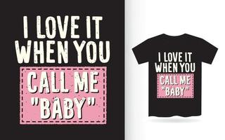 I love it when you call me baby typography t shirt vector