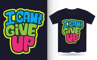 I can't give up hand drawn lettering art for t shirt vector
