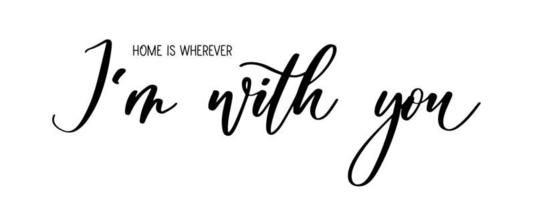 Home Is Wherever I Am With You. Modern Calligraphy. vector