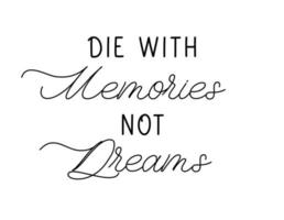 Die With Memories Not Dreams. Lettering inscription for t shirt design. vector