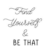 Find Yourself and Be That. Hand Lettering Quote. Modern Calligraphy. vector