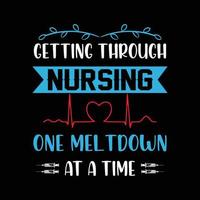 Getting through nursing one meltdown at a time. Nursing t shirt design vector. nursing shirt. vector