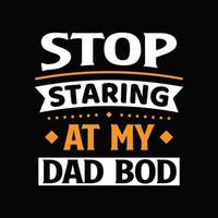 Dad bod t shirt design. Father's day shirt.  Stop staring at my dad bod vector