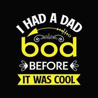 Dad bod shirt. I Had A Dad Bod Before It Was Cool. dad typographic vintage t-shirt design vector