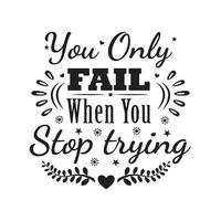 You Only FAIL when you Stop trying, Quotes Design vector