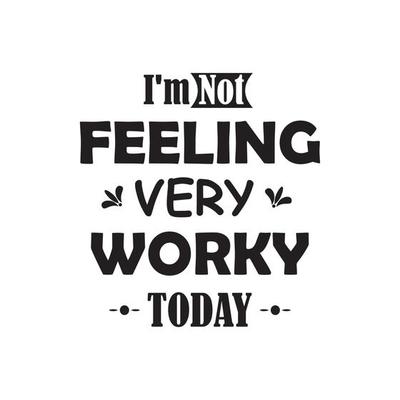 I'M NOT FEELING VERY WORKY TODAY, QUOTES VECTOR DESIGN