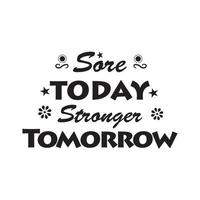 SORE TODAY STRONGER TOMORRO, QUOTES VECTOR DESIGNW