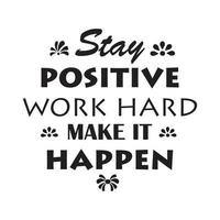 STAY POSITIVE WORK HARD MAKE IT HAPPEN, QUOTES VECOR DESIGN vector