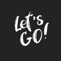 Let's go vector lettering card. Hand drawn illustration phrase. Handwritten modern brush calligraphy for invitation and greeting card, t-shirt, prints , posters white black