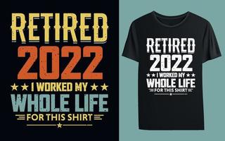 Retired 2022 I Worked My Whole Life For This Shirt T-shirt vector