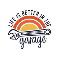 life is better in the garage vintage typography retro mechanic worker engineer slogan t-shirt design illustration vector