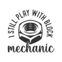 i still play with block mechanic vintage typography retro mechanic worker engineer slogan t-shirt design illustration vector