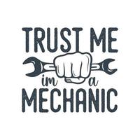 trust me i'm a mechanic vintage typography retro mechanic engineer worker t shirt design vector